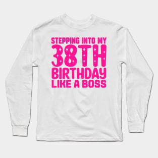 Stepping Into My 38th Birthday Like A Boss Long Sleeve T-Shirt